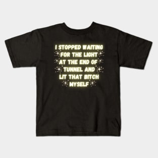 I Stopped Waiting For The Light At The End Of Tunnel And Lit That Bitch Myself Kids T-Shirt